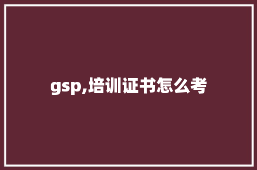 gsp,培训证书怎么考