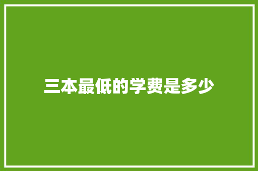 三本最低的学费是多少