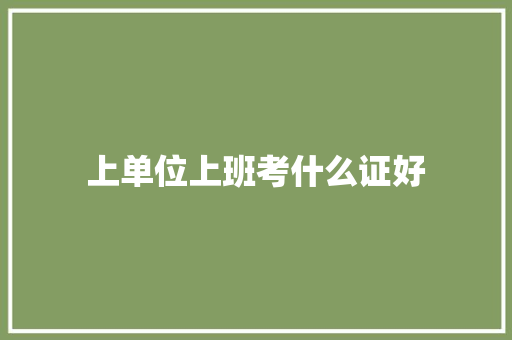 上单位上班考什么证好