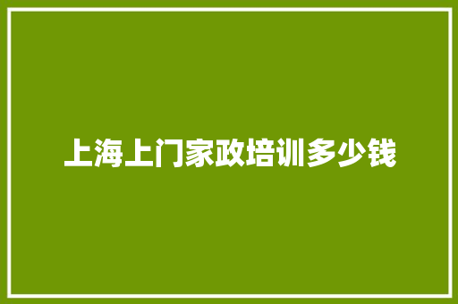 上海上门家政培训多少钱