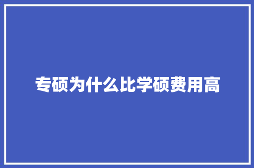 专硕为什么比学硕费用高
