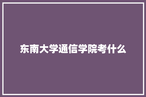 东南大学通信学院考什么