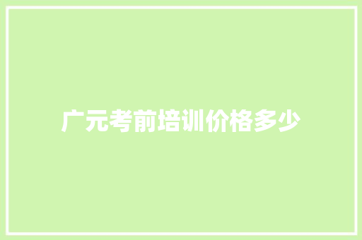 广元考前培训价格多少