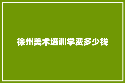 徐州美术培训学费多少钱