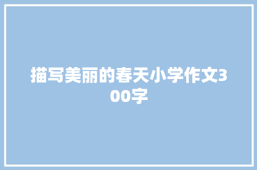 描写美丽的春天小学作文300字