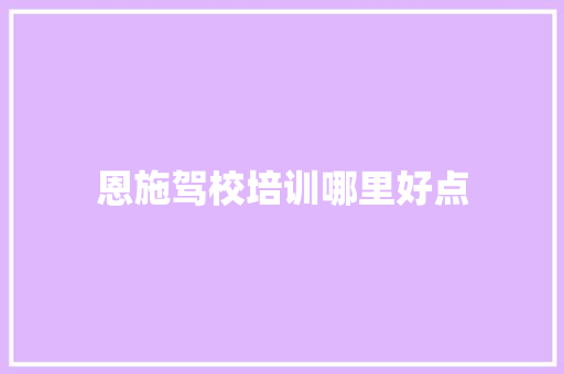恩施驾校培训哪里好点