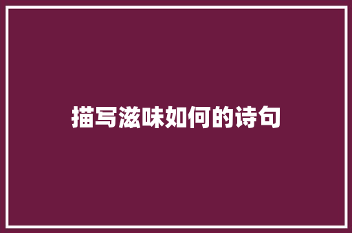 描写滋味如何的诗句