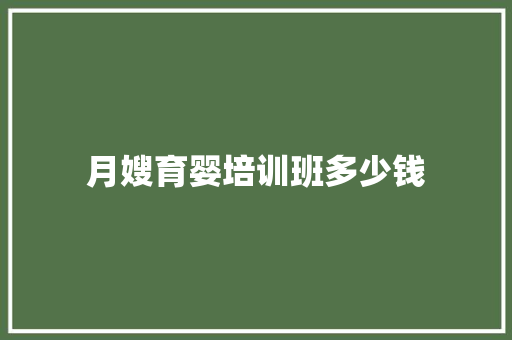 月嫂育婴培训班多少钱