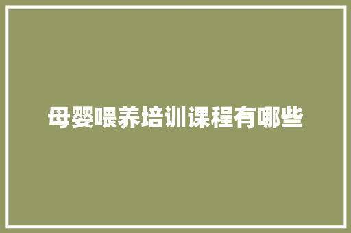 母婴喂养培训课程有哪些