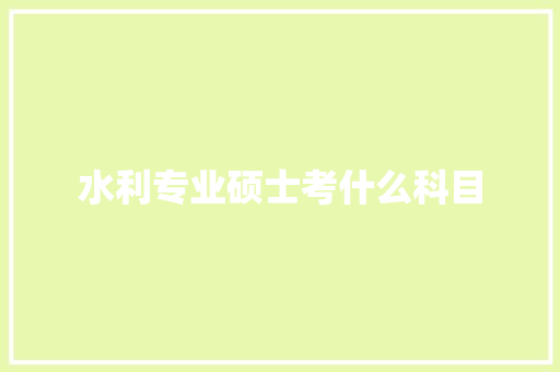 水利专业硕士考什么科目