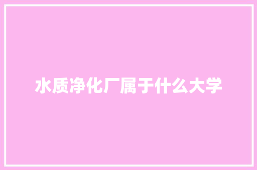 水质净化厂属于什么大学