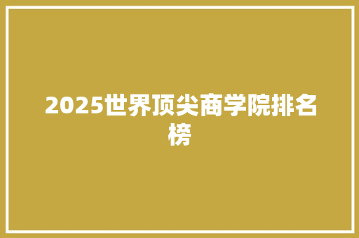 2025世界顶尖商学院排名榜