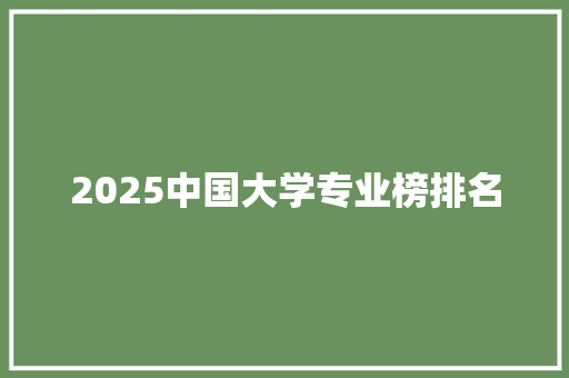 2025中国大学专业榜排名