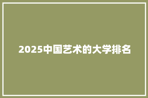 2025中国艺术的大学排名
