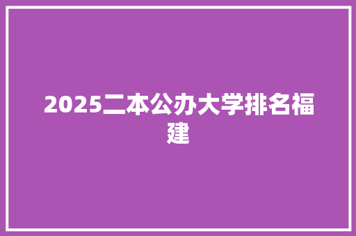 2025二本公办大学排名福建