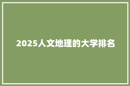 2025人文地理的大学排名
