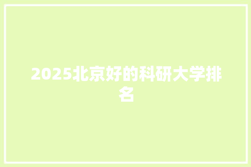 2025北京好的科研大学排名