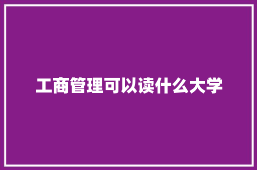 工商管理可以读什么大学