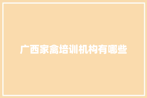 广西家禽培训机构有哪些