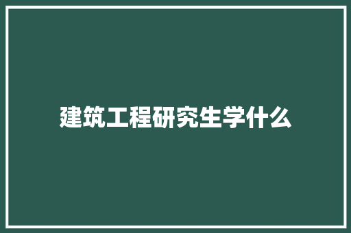 建筑工程研究生学什么