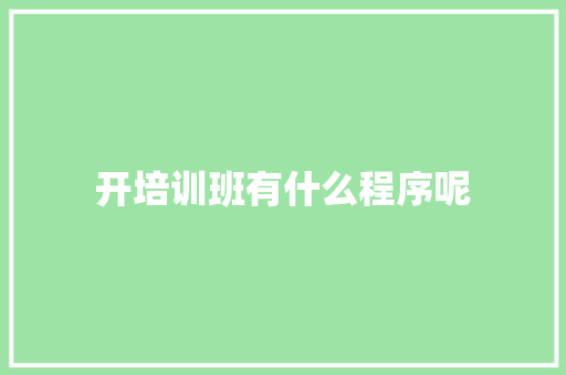 开培训班有什么程序呢