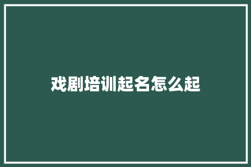 戏剧培训起名怎么起
