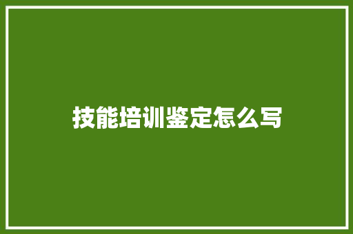 技能培训鉴定怎么写