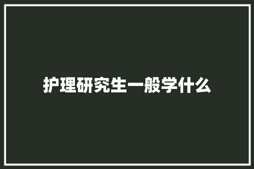 护理研究生一般学什么