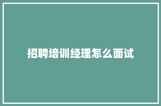 招聘培训经理怎么面试