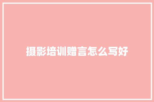 摄影培训赠言怎么写好