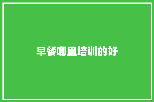 早餐哪里培训的好