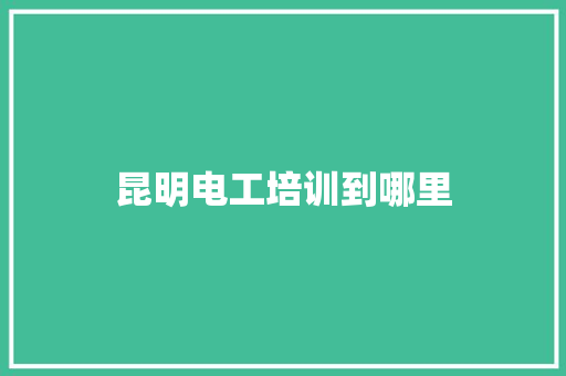 昆明电工培训到哪里