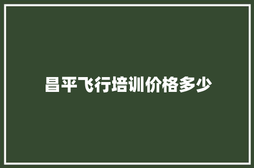 昌平飞行培训价格多少 写作技巧