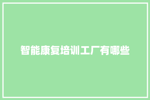 智能康复培训工厂有哪些