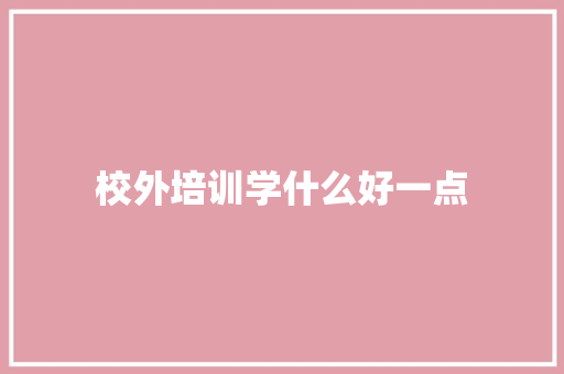 校外培训学什么好一点