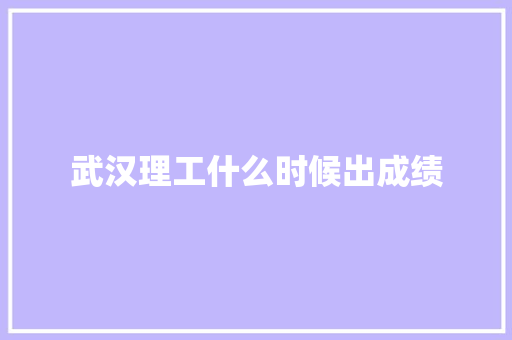 武汉理工什么时候出成绩