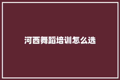 河西舞蹈培训怎么选