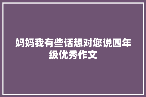 妈妈我有些话想对您说四年级优秀作文