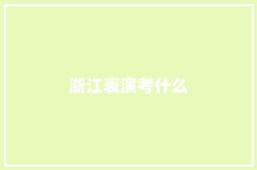浙江表演考什么