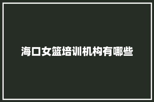 海口女篮培训机构有哪些