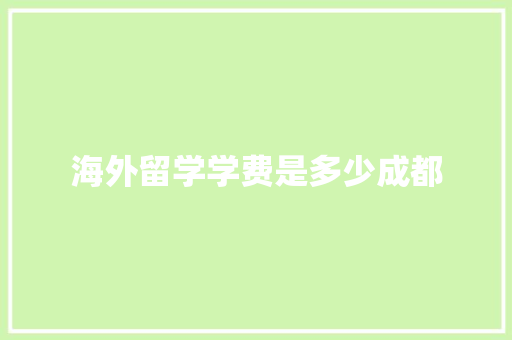 海外留学学费是多少成都