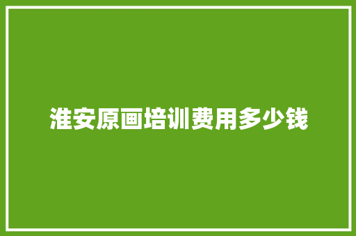 淮安原画培训费用多少钱