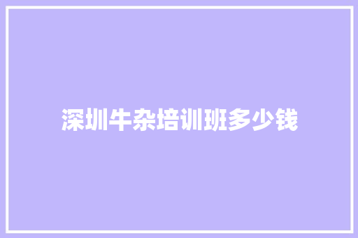 深圳牛杂培训班多少钱