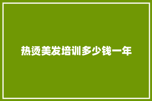 热烫美发培训多少钱一年