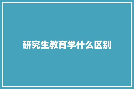 研究生教育学什么区别
