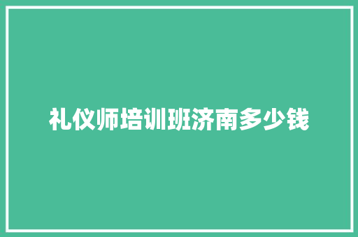 礼仪师培训班济南多少钱