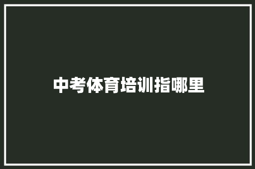 中考体育培训指哪里