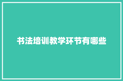 书法培训教学环节有哪些