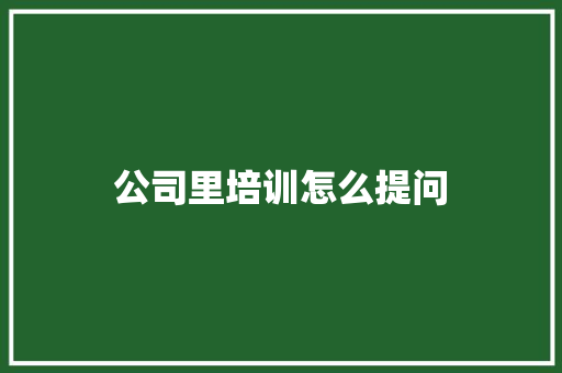 公司里培训怎么提问