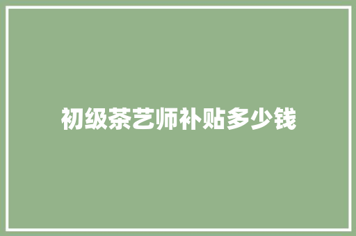初级茶艺师补贴多少钱